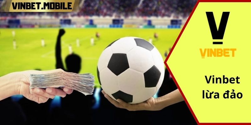 Vinbet lừa đảo hay không - Giải đáp câu hỏi của nhiều cược thủ Nhà cái Vinbet uy tín hiện nay
